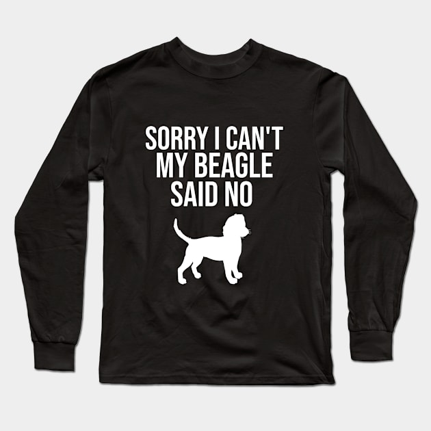 Sorry I can't my beagle said no Long Sleeve T-Shirt by cypryanus